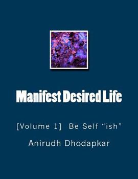 Paperback Manifest Desired Life: Volume-1 Be Self "ish" Book