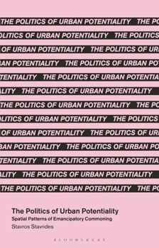 Hardcover The Politics of Urban Potentiality: Spatial Patterns of Emancipatory Commoning Book