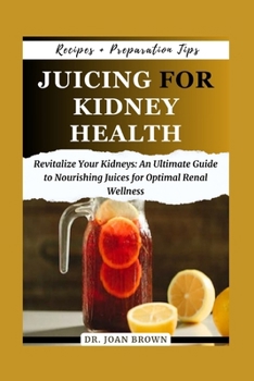 Paperback Juicing for Kidney Health: R&#1077;v&#1110;t&#1072;l&#1110;z&#1077; Y&#1086;ur K&#1110;dn&#1077;&#1091;&#1109; A Comprehensive Gu&#1110;d&#1077; Book