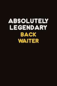 Absolutely Legendary Back Waiter: Career journal, notebook and writing journal for encouraging men, women and kids. A framework for building your career.