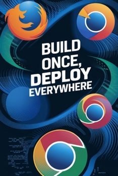 Paperback Build Once, Deploy Everywhere: How To Create an Extension for Chrome, Firefox, Opera, and Edge Book