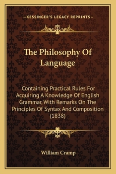 Paperback The Philosophy Of Language: Containing Practical Rules For Acquiring A Knowledge Of English Grammar, With Remarks On The Principles Of Syntax And Comp Book