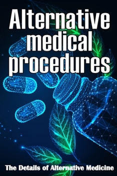 Paperback Alternative Medical procedures: The Details of Alternative Medicine A Guide that Examines Alternative Medicine's Many Different Elements Book