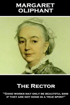 Paperback Margaret Oliphant - The Rector: "Good works may only be beautiful sins, if they are not done in a true spirit" Book