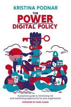 Paperback The Power of Digital Policy: A practical guide to minimizing risk and maximizing opportunity for your organization Book
