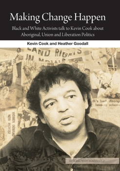 Paperback Making Change Happen: Black and White Activists talk to Kevin Cook about Aboriginal, Union and Liberation Politics Book