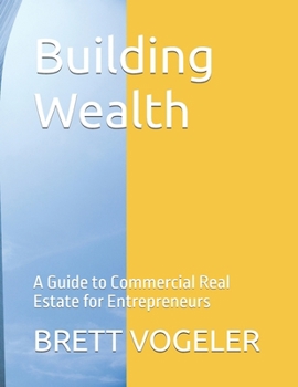 Paperback Building Wealth: A Guide to Commercial Real Estate for Entrepreneurs Book