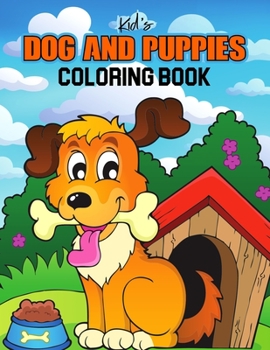 Paperback Kids Dog and Puppies Coloring Book: Little Puppies and Cute Dogs to Color - Gift Idea for Toddler, Preschooler & Kids Ages 4-8 Book