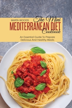 The Mini Mediterranean Diet Cookbook: An Essential Guide To Prepare Delicious And Healthy Meals