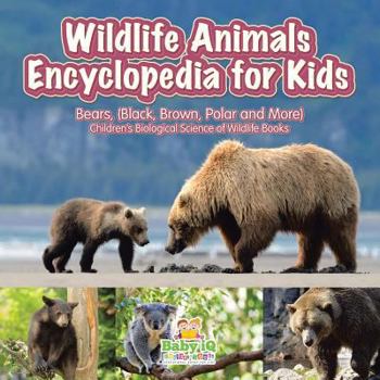Paperback Wildlife Animals Encyclopedia for Kids - Bears, (Black, Brown, Polar and More) - Children's Biological Science of Wildlife Books Book
