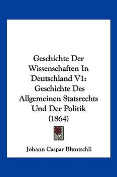 Paperback Geschichte Der Wissenschaften In Deutschland V1: Geschichte Des Allgemeinen Statsrechts Und Der Politik (1864) [German] Book