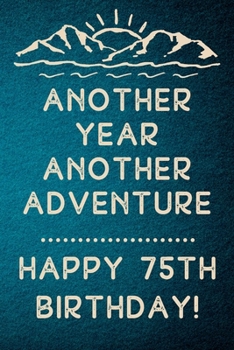 Another Year Another Adventure Happy 75th Birthday: 75th Birthday Gift / Journal / Notebook / Diary / Unique Greeting & Birthday Card Alternative