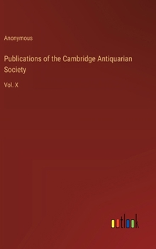 Hardcover Publications of the Cambridge Antiquarian Society: Vol. X Book