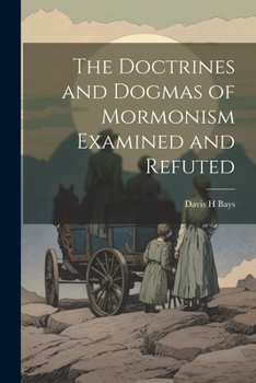 Paperback The Doctrines and Dogmas of Mormonism Examined and Refuted Book