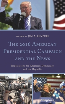 The 2016 American Presidential Campaign and the News: Implications for American Democracy and the Republic