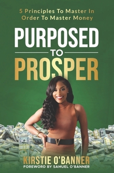 Paperback Purposed To Prosper: 5 Principles To Master In Order To Master Money Book