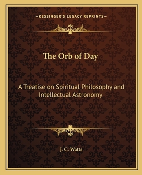 Paperback The Orb of Day: A Treatise on Spiritual Philosophy and Intellectual Astronomy Book