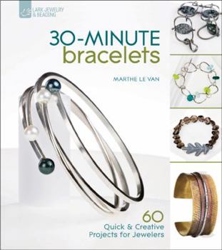 30-Minute Bracelets: 60 Quick  Creative Projects for Jewelers - Book  of the 30-Minute Series