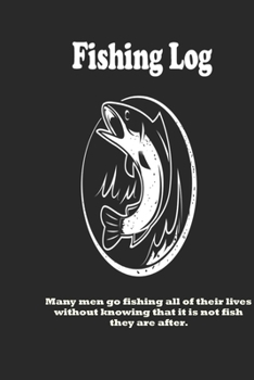 Paperback Many men go fishing all of their lives without knowing that it is not fish they are after.: Fishing Log: Blank Lined Journal Notebook, 100 Pages, Soft Book