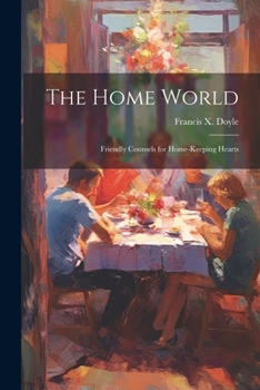 Paperback The Home World; Friendly Counsels for Home-keeping Hearts Book