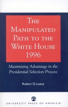 Paperback Manipulated Path to the White House-1996: Maximizing Advantage in the Presidential Selection Process Book
