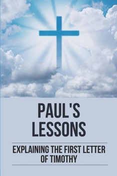 Paperback Paul's Lessons: Explaining The First Letter Of Timothy: Book For Prayer Book