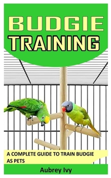 Paperback Budgie Training: A Complete Guide to Train Budgie as Pets Book