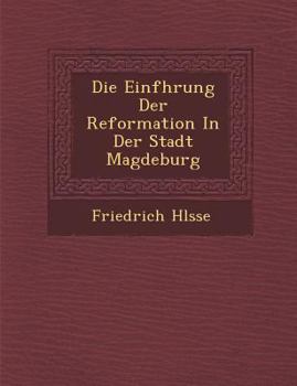 Paperback Die Einf Hrung Der Reformation in Der Stadt Magdeburg [German] Book