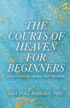 Paperback The Courts of Heaven for Beginners: Challenging Fears That Hinder Book