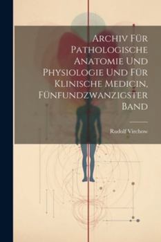 Paperback Archiv für pathologische Anatomie und Physiologie und für klinische Medicin, Fünfundzwanzigster Band [German] Book