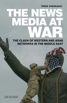 Paperback The News Media at War: The Clash of Western and Arab Networks in the Middle East Book