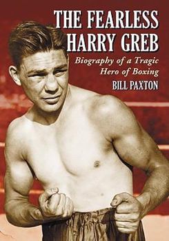 Paperback The Fearless Harry Greb: Biography of a Tragic Hero of Boxing Book