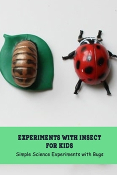 Paperback Experiments with Insect for Kids: Simple Science Experiments with Bugs: Science Book for Kids Book