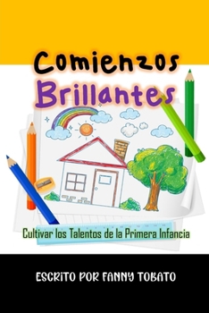 Comienzos Brillantes: Cultivar los Talentos de la Primera Infancia (Spanish Edition)