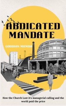 ABDICATED MANDATE: HOW THE CHURCH LOST ITS MANAGERIAL CALLING AND THE WORLD PAID THE PRICE