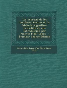 Paperback Neurosis de Los Hombres Celebres En La Historia Argentina; Precedido de Una Introduccion Por Vicente Fidel Lopez [Spanish] Book