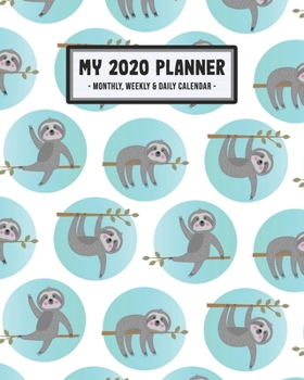 My 2020 Calendar Planner: Sloth 2020 Daily, Weekly & Monthly Calendar Planner | January to December | 110 Pages (8x10)