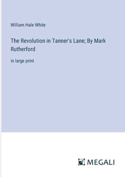 Paperback The Revolution in Tanner's Lane; By Mark Rutherford: in large print Book