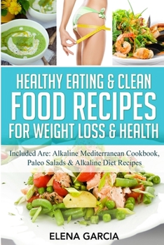 Paperback Healthy Eating & Clean Food Recipes for Weight Loss & Health: Included are: Alkaline Mediterranean Cookbook, Paleo Salads & Alkaline Diet Recipes Book