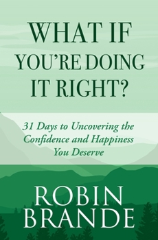 Paperback What If You're Doing It Right?: 31 Days To Uncovering the Confidence and Happiness You Deserve Book