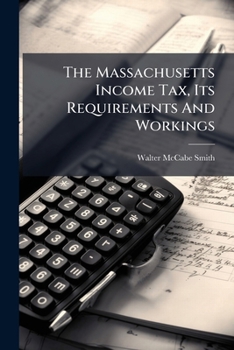 Paperback The Massachusetts Income Tax, Its Requirements And Workings Book