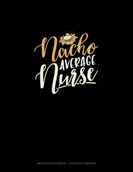 Paperback Nacho Average Nurse: Graph Paper Notebook - 0.25 Inch (1/4") Squares Book