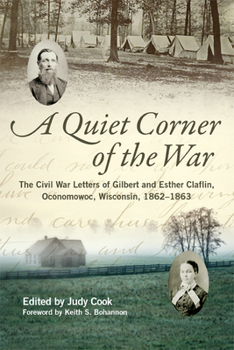 Hardcover Quiet Corner of the War: The Civil War Letters of Gilbert and Esther Claflin, Oconomowoc, Wisconsin, 1862-1863 Book