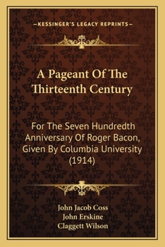 Paperback A Pageant Of The Thirteenth Century: For The Seven Hundredth Anniversary Of Roger Bacon, Given By Columbia University (1914) Book