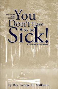 Paperback You Don't Have to Be Sick!: A Christian Health Primer Book