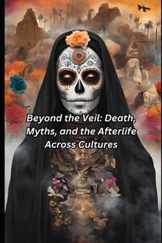 Beyond the Veil: Death, Myths, and the Afterlife Across Cultures