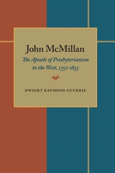 John McMillan: The Apostle of Presbyterianism in the West, 1752-1833