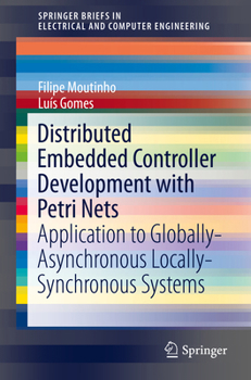 Paperback Distributed Embedded Controller Development with Petri Nets: Application to Globally-Asynchronous Locally-Synchronous Systems Book