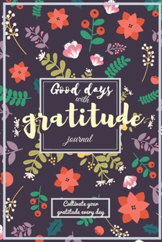 Good days with Gratitude: A 28 Week Guide to Cultivate an Attitude of Gratitude: Gratitude Journal: The 3-Minute Gratitude Journal