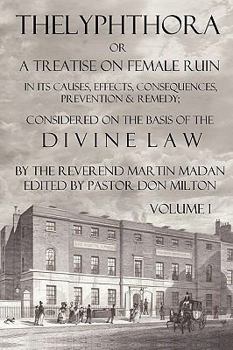 Paperback Thelyphthora or a Treatise on Female Ruin Volume 1, in Its Causes, Effects, Consequences, Prevention, & Remedy; Considered on the Basis of Divine Law Book